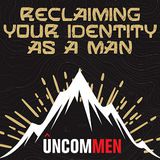 UNCOMMEN: Reclaiming Your Identity as a Man